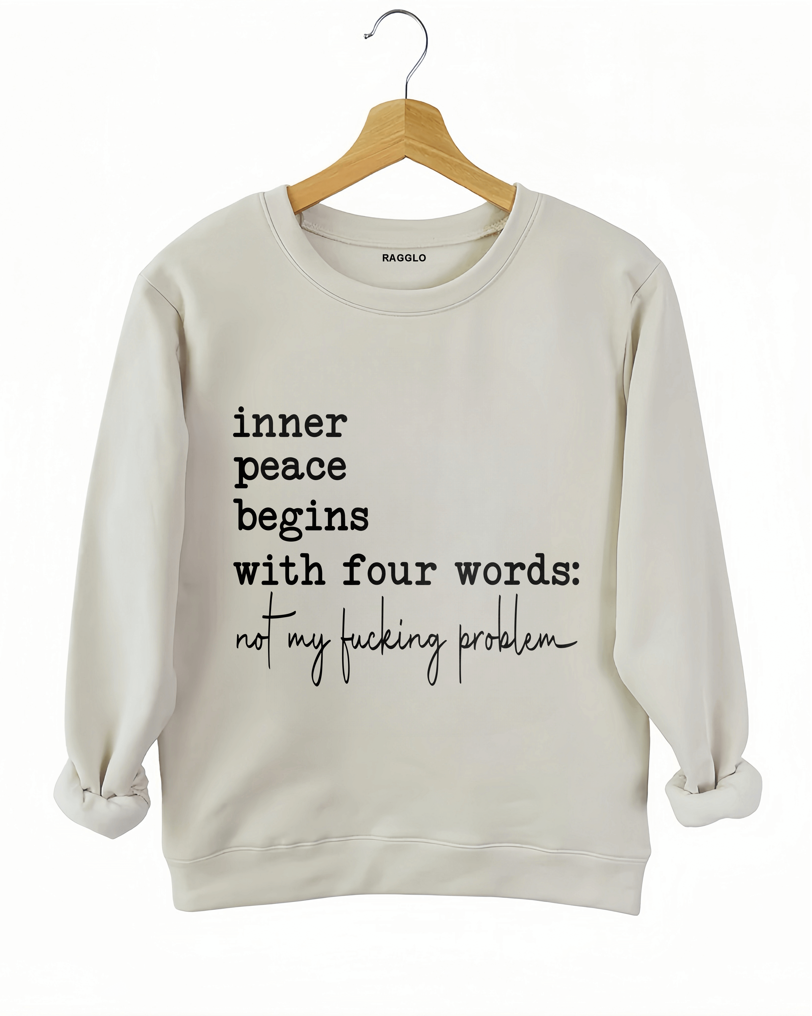 Ragglo beige sweatshirt featuring 'inner peace begins with four words: not my f**king problem' text, perfect for sassy streetwear and carefree attitude enthusiasts.