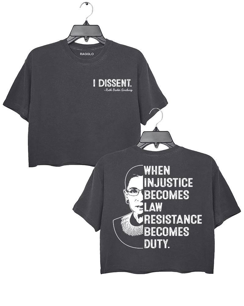 A dark gray cropped t-shirt from Ragglo, featuring "I DISSENT." with a quote attributed to Ruth Bader Ginsburg on the front, and a silhouette of Ruth Bader Ginsburg with the text "WHEN INJUSTICE BECOMES LAW RESISTANCE BECOMES DUTY." on the back.

