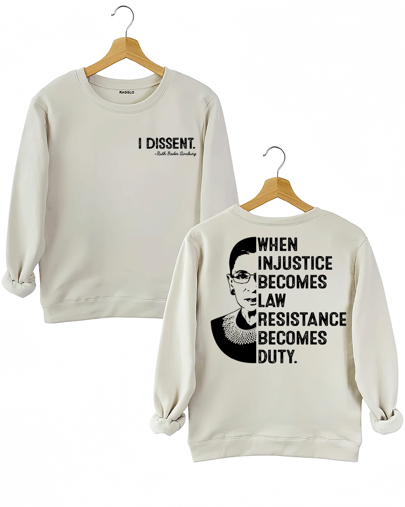 A beige sweatshirt from Ragglo, featuring "I DISSENT." with a quote attributed to Ruth Bader Ginsburg on the front, and a silhouette of Ruth Bader Ginsburg with the text "WHEN INJUSTICE BECOMES LAW RESISTANCE BECOMES DUTY." on the back.


