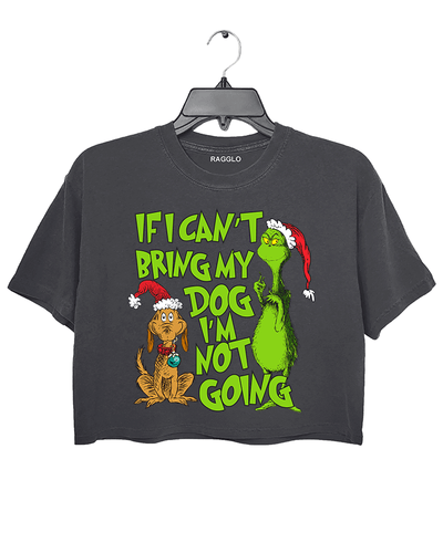 Ragglo dark gray crop top featuring 'IF I CAN’T BRING MY DOG I’M NOT GOING' text with a Grinch-inspired character and a festive dog in Santa hats, perfect for pet lovers’ holiday streetwear and Christmas celebrations.

