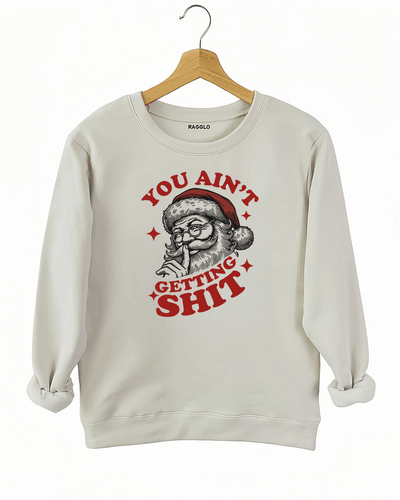 You Ain't Gettin' Shit Sweatshirt